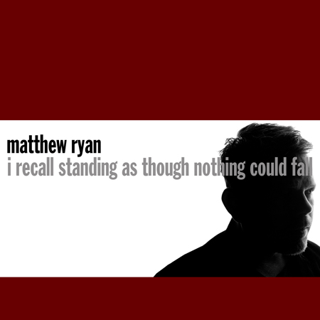 Matthew Ryan, I Recall Standing As Though I Could Not Fall