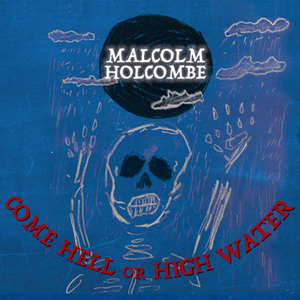 Malcolm Holcombe - Come Hell or High Water (cover art)